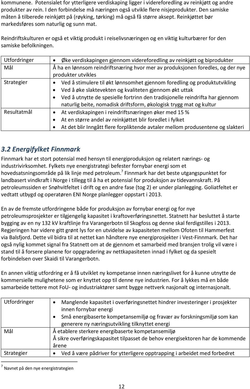 Reindriftskulturen er også et viktig produkt i reiselivsnæringen og en viktig kulturbærer for den samiske befolkningen.