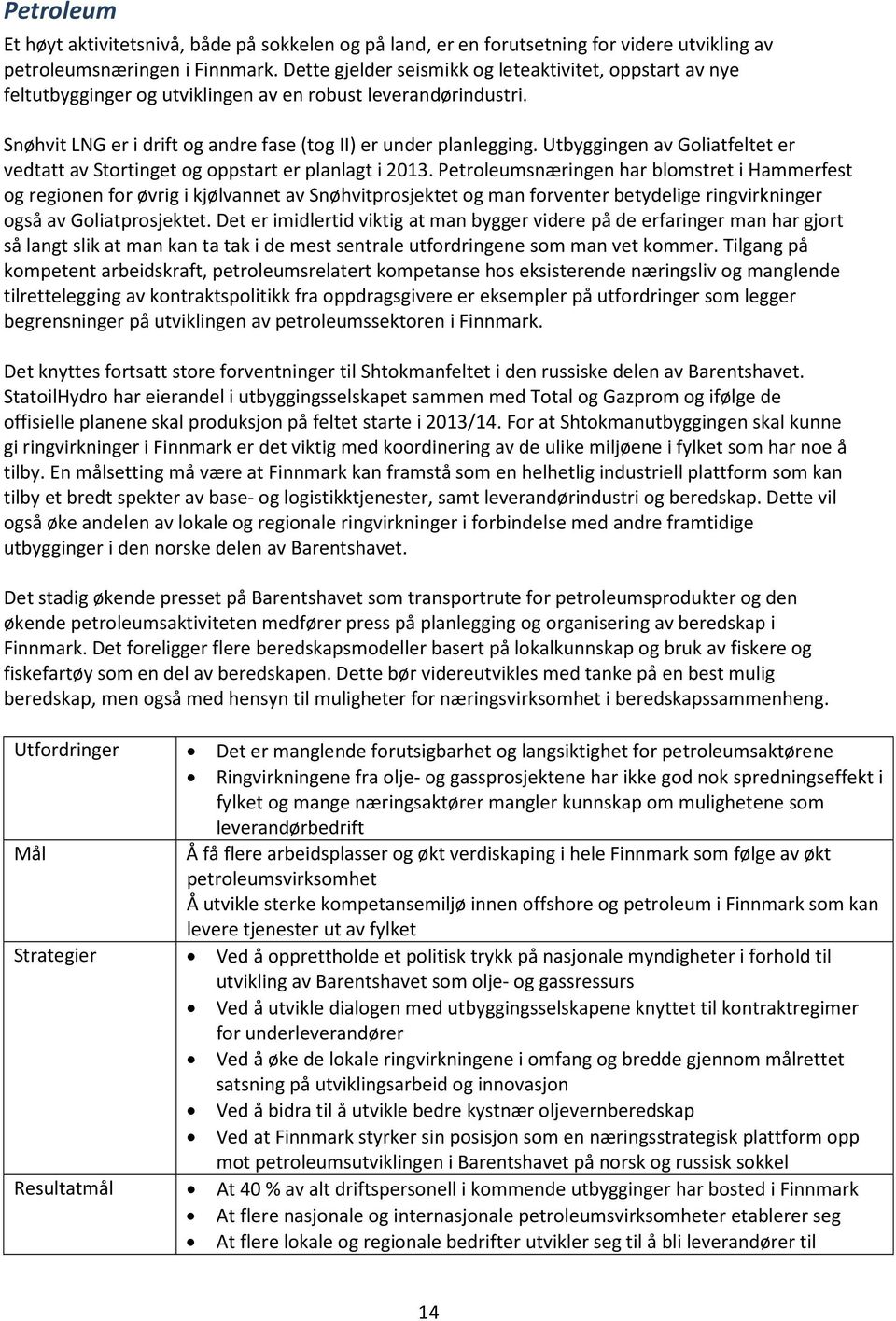 Utbyggingen av Goliatfeltet er vedtatt av Stortinget og oppstart er planlagt i 2013.