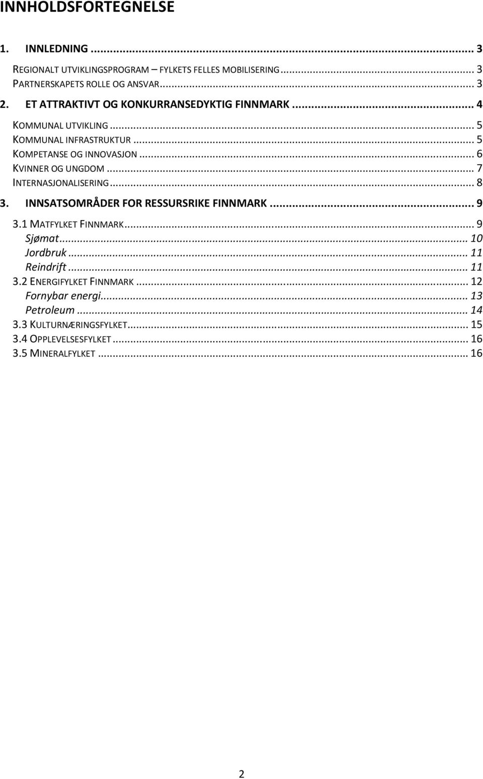 ..7 INTERNASJONALISERING...8 3. INNSATSOMRÅDER FOR RESSURSRIKE FINNMARK...9 3.1 MATFYLKET FINNMARK...9 Sjømat...10 Jordbruk...11 Reindrift.