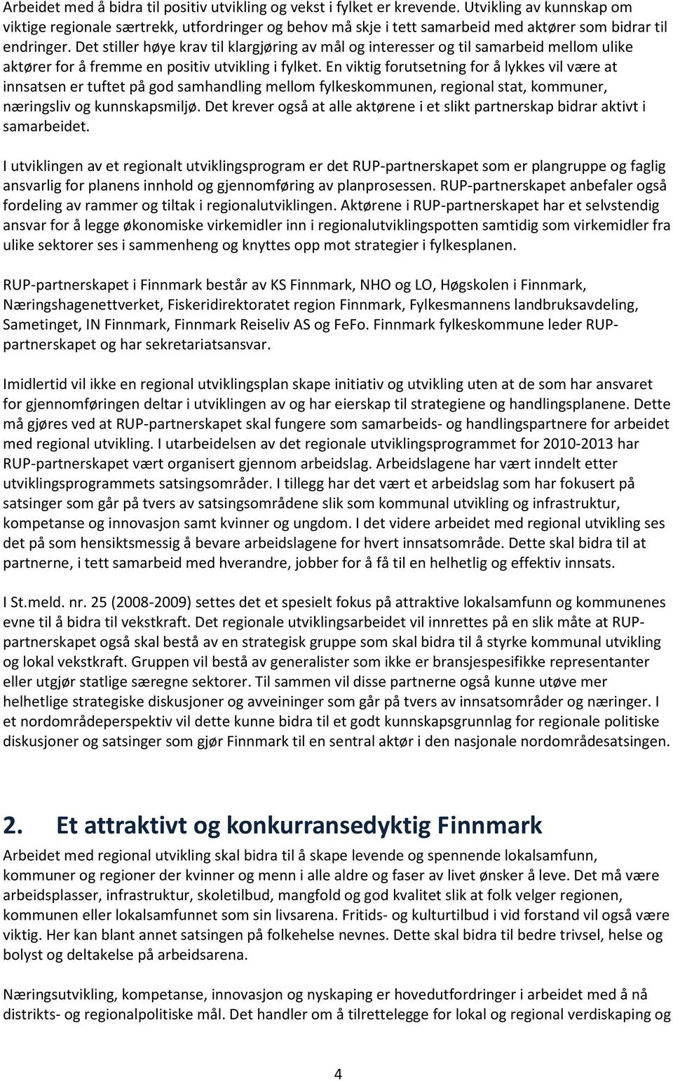 Det stiller høye krav til klargjøring av mål og interesser og til samarbeid mellom ulike aktører for å fremme en positiv utvikling i fylket.