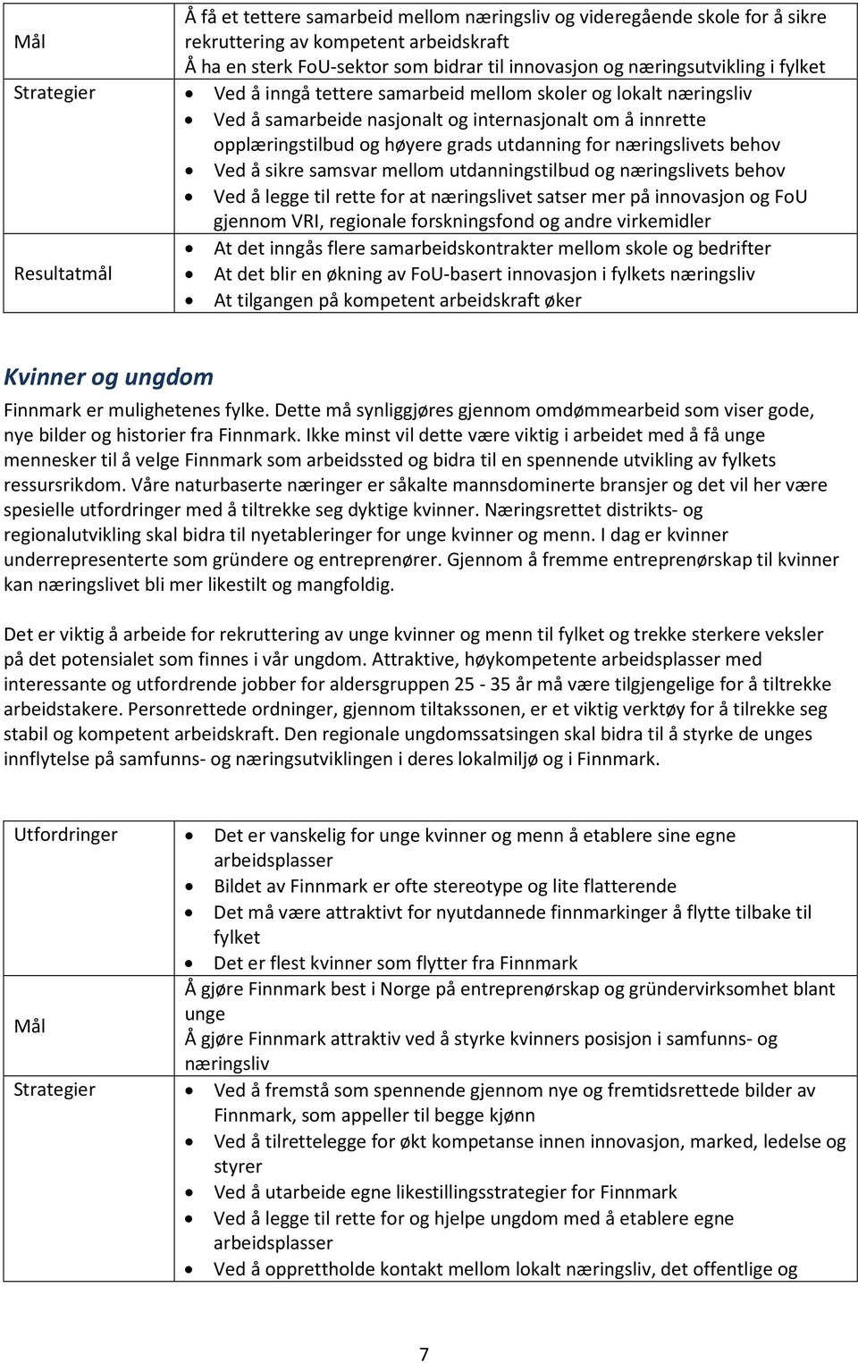 sikre samsvar mellom utdanningstilbud og næringslivets behov Ved å legge til rette for at næringslivet satser mer på innovasjon og FoU gjennom VRI, regionale forskningsfond og andre virkemidler At