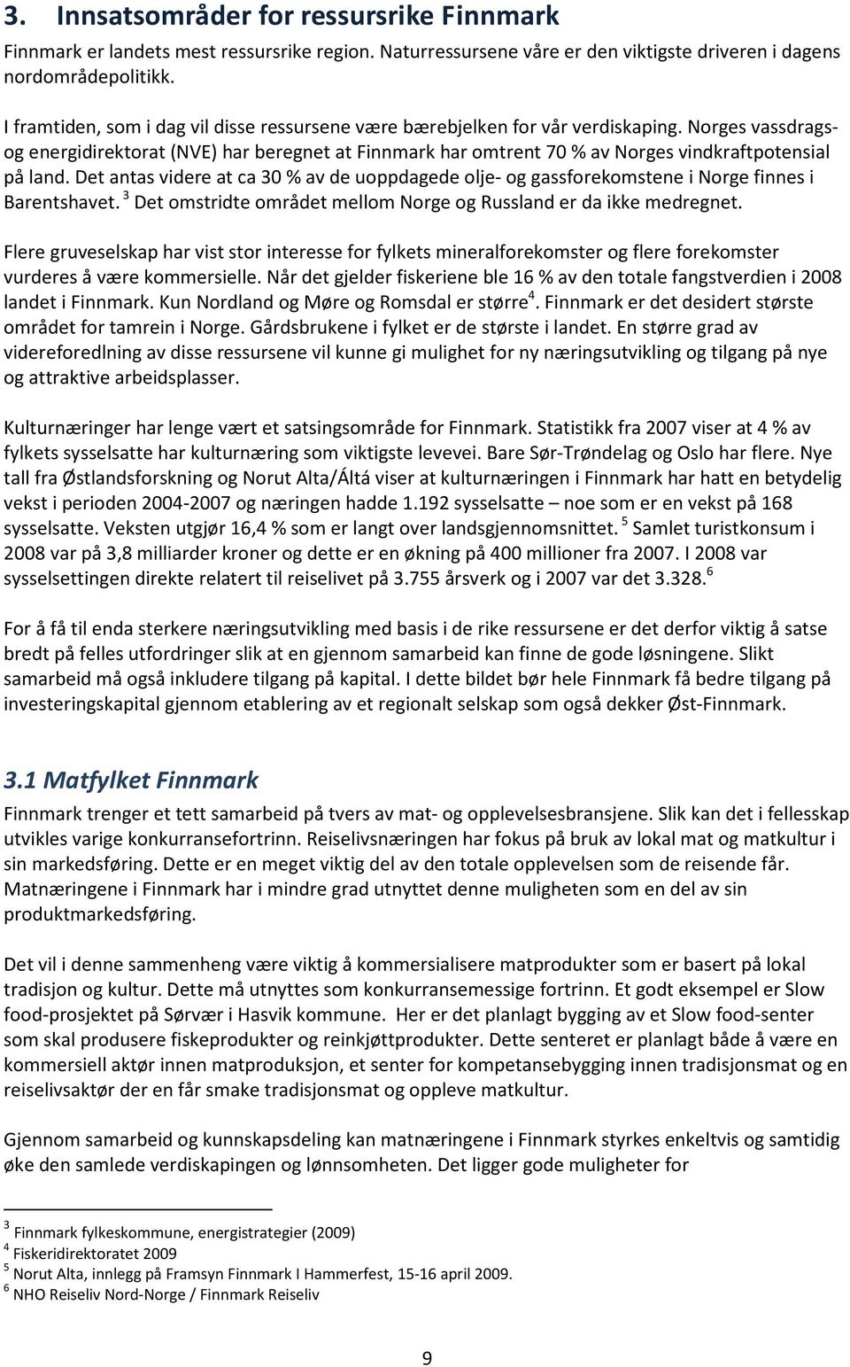 Norges vassdragsog energidirektorat (NVE) har beregnet at Finnmark har omtrent 70 % av Norges vindkraftpotensial på land.