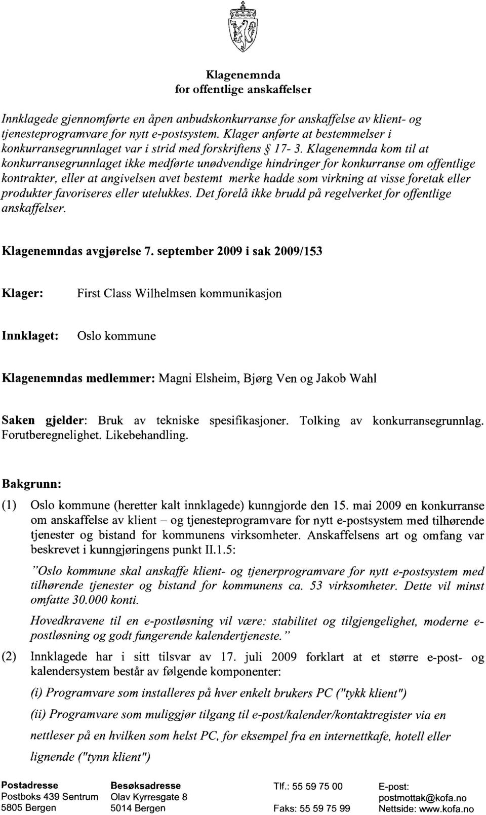 Klagenemnda kom til at konkurransegrunnlaget ikke medførte unødvendige hindringer for konkurranse om offentlige kontrakter, eller at angivelsen avet bestemt merke hadde som virkning at visse foretak