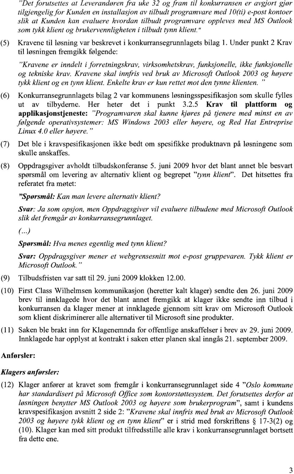 Under punkt 2 Krav til løsningen fremgikk følgende: "Kravene er inndelt i forretningskrav, virksomhetskrav, funksjonelle, ikke funksjonelle og tekniske krav.