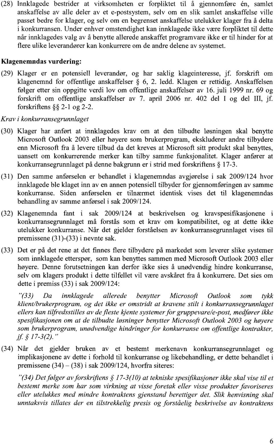 Under enhver omstendighet kan innklagede ikke være forpliktet til dette når innklagedes valg av å benytte allerede anskaffet programvare ikke er til hinder for at flere ulike leverandører kan