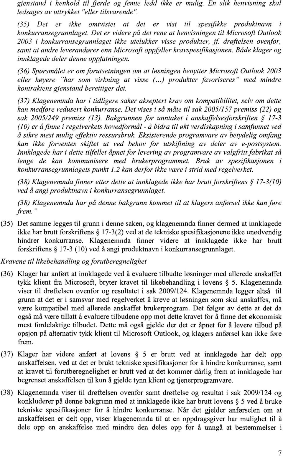 Det er videre på det rene at henvisningen til Microsoft Outlook 2003 i konkurransegrunnlaget ikke utelukker visse produkter, jf drøftelsen ovenfor, samt at andre leverandører enn Microsoft oppftller