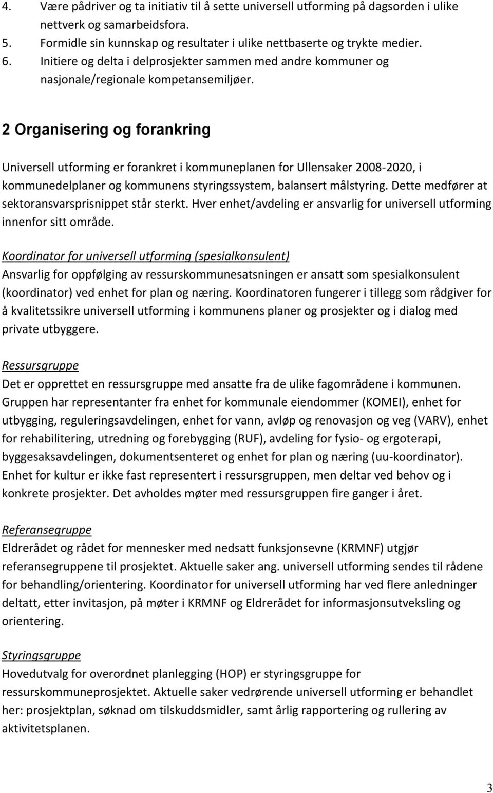 2 Organisering og forankring Universell utforming er forankret i kommuneplanen for Ullensaker 2008-2020, i kommunedelplaner og kommunens styringssystem, balansert målstyring.