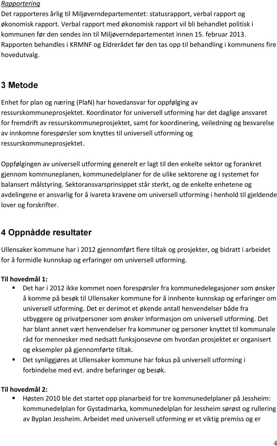 Rapporten behandles i KRMNF og Eldrerådet før den tas opp til behandling i kommunens fire hovedutvalg.