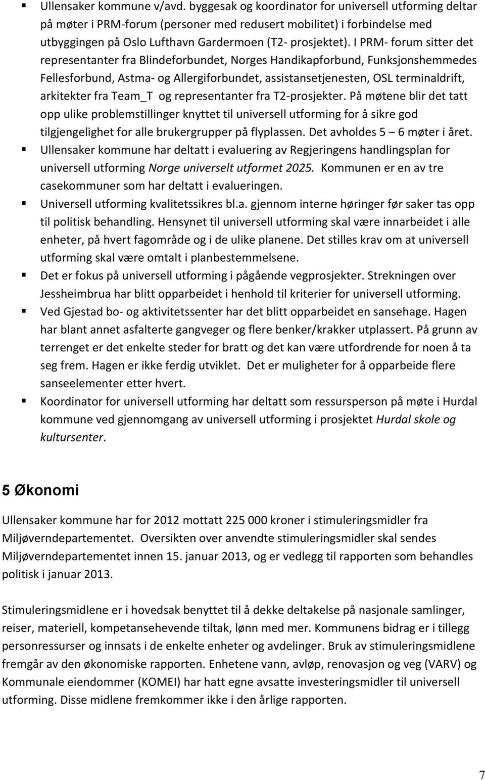 I PRM- forum sitter det representanter fra Blindeforbundet, Norges Handikapforbund, Funksjonshemmedes Fellesforbund, Astma- og Allergiforbundet, assistansetjenesten, OSL terminaldrift, arkitekter fra