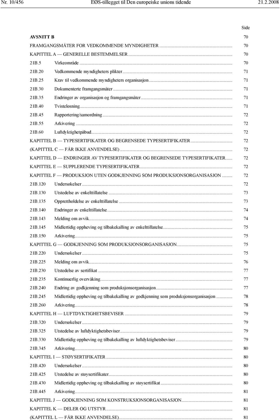 .. 71 21B.40 Tvisteløsning... 71 21B.45 Rapportering/samordning... 72 21B.55 Arkivering... 72 21B.60 Luftdyktighetpåbud... 72 KAPITTEL B TYPESERTIFIKATER OG BEGRENSEDE TYPESERTIFIKATER.