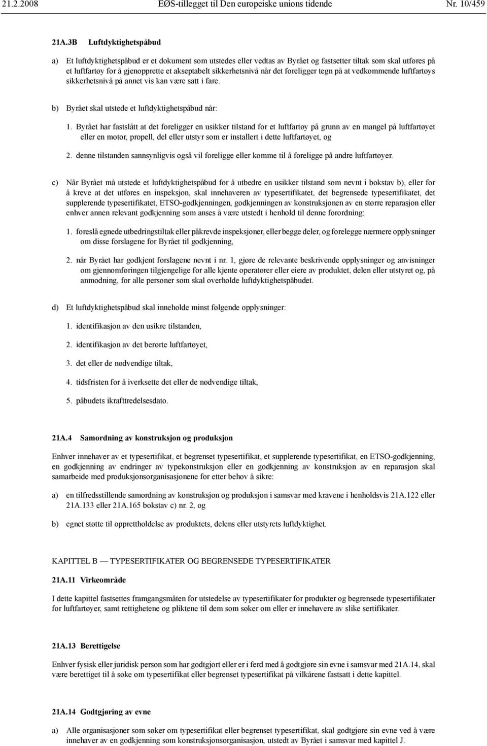 sikkerhetsnivå når det foreligger tegn på at vedkommende luftfartøys sikkerhetsnivå på annet vis kan være satt i fare. b) Byrået skal utstede et luftdyktighetspåbud når: 1.