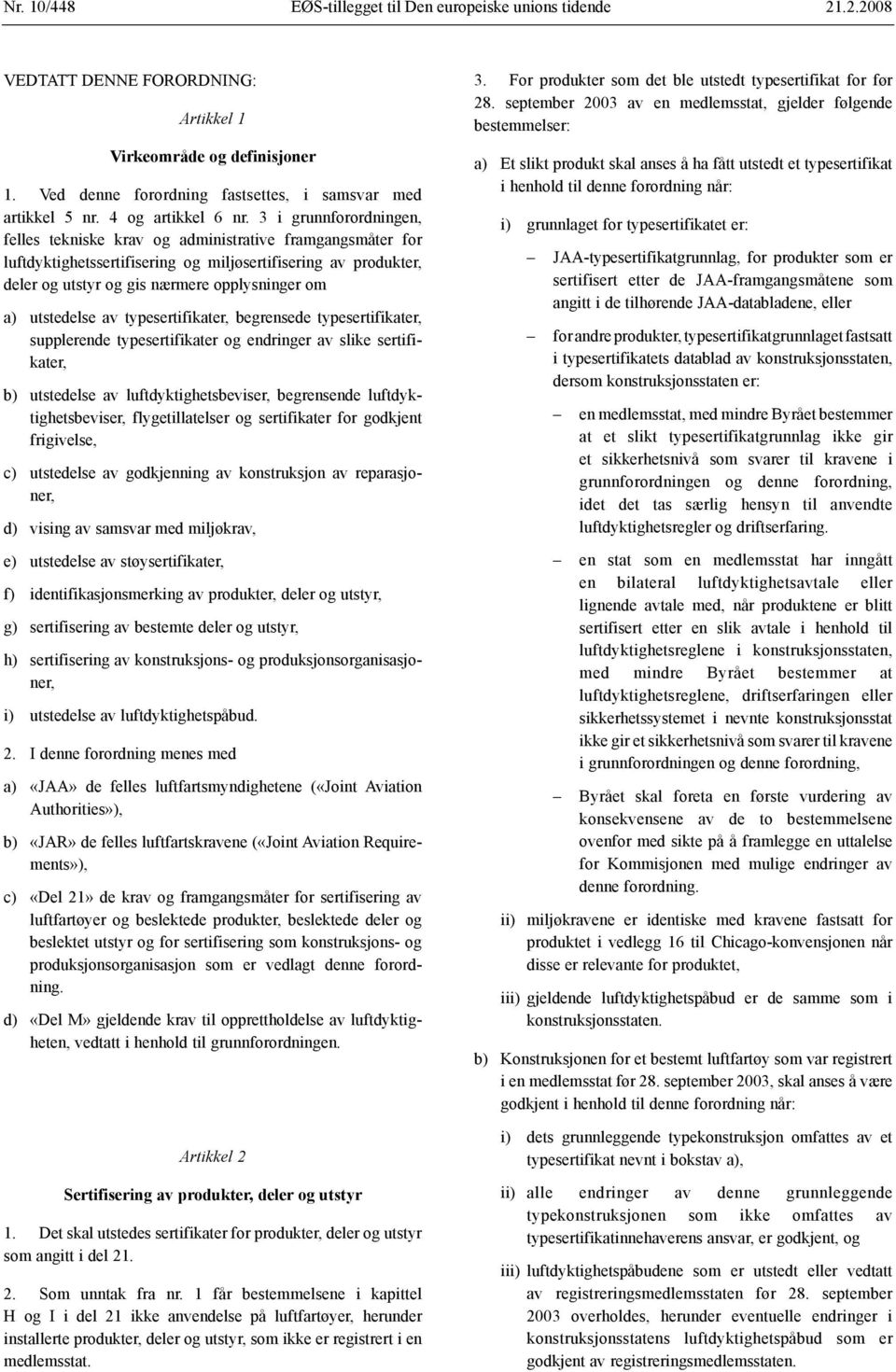 3 i grunnforordningen, felles tekniske krav og administrative framgangsmåter for luftdyktighetssertifisering og miljøsertifisering av produkter, deler og utstyr og gis nærmere opplysninger om a)