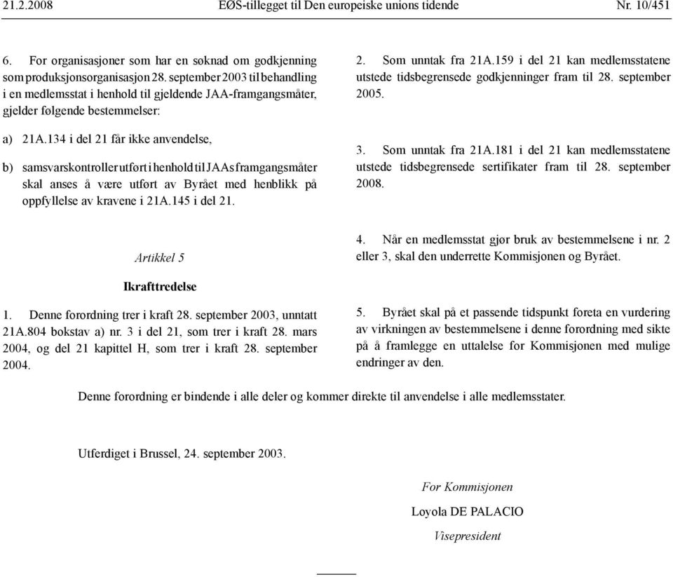 134 i del 21 får ikke anvendelse, b) samsvarskontroller utført i henhold til JAAs framgangsmåter skal anses å være utført av Byrået med henblikk på oppfyllelse av kravene i 21A.145 i del 21. 2. Som unntak fra 21A.