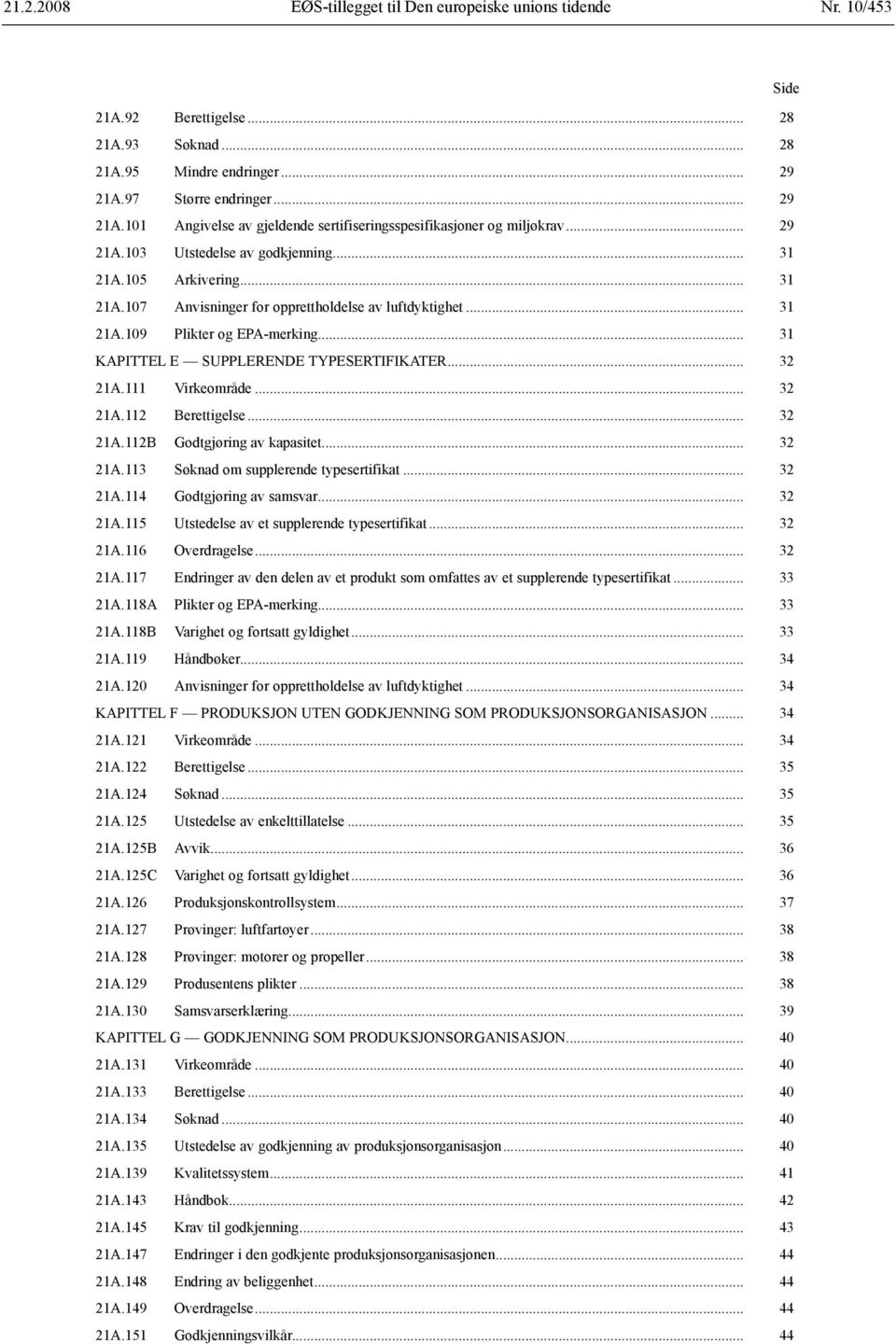 .. 31 KAPITTEL E SUPPLERENDE TYPESERTIFIKATER... 32 21A.111 Virkeområde... 32 21A.112 Berettigelse... 32 21A.112B Godtgjøring av kapasitet... 32 21A.113 Søknad om supplerende typesertifikat... 32 21A.114 Godtgjøring av samsvar.