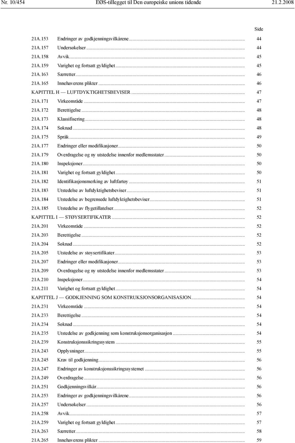 173 Klassifisering... 48 21A.174 Søknad... 48 21A.175 Språk... 49 21A.177 Endringer eller modifikasjoner... 50 21A.179 Overdragelse og ny utstedelse innenfor medlemsstater... 50 21A.180 Inspeksjoner.