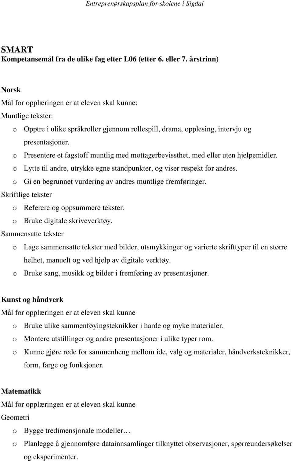 o Gi en begrunnet vurdering av andres muntlige fremføringer. Skriftlige tekster o Referere og oppsummere tekster. o Bruke digitale skriveverktøy.