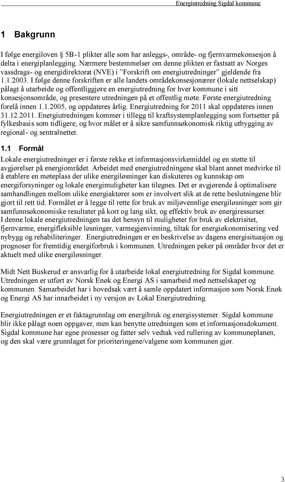 I følge denne forskriften er alle landets områdekonsesjonærer (lokale nettselskap) pålagt å utarbeide og offentliggjøre en energiutredning for hver kommune i sitt konsesjonsområde, og presentere