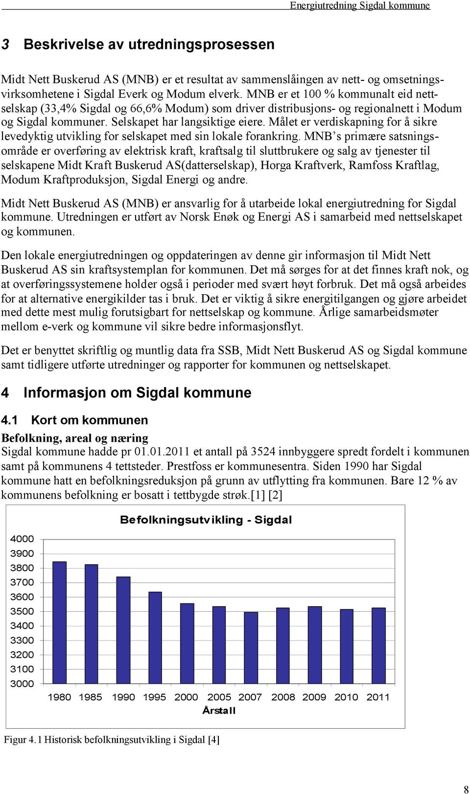 Målet er verdiskapning for å sikre levedyktig utvikling for selskapet med sin lokale forankring.