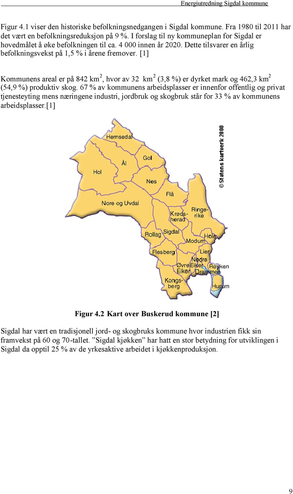 [1] Kommunens areal er på 842 km 2, hvor av 32 km 2 (3,8 %) er dyrket mark og 462,3 km 2 (54,9 %) produktiv skog.