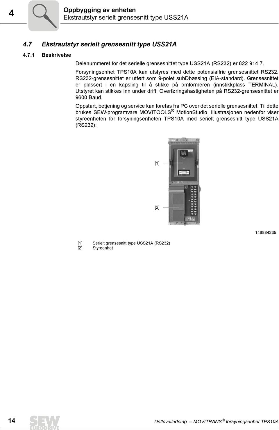 Grensesnittet er plassert i en kapsling til å stikke på omformeren (innstikkplass TERMINAL). Utstyret kan stikkes inn under drift. Overføringshastigheten på RS232-grensesnittet er 9600 Baud.