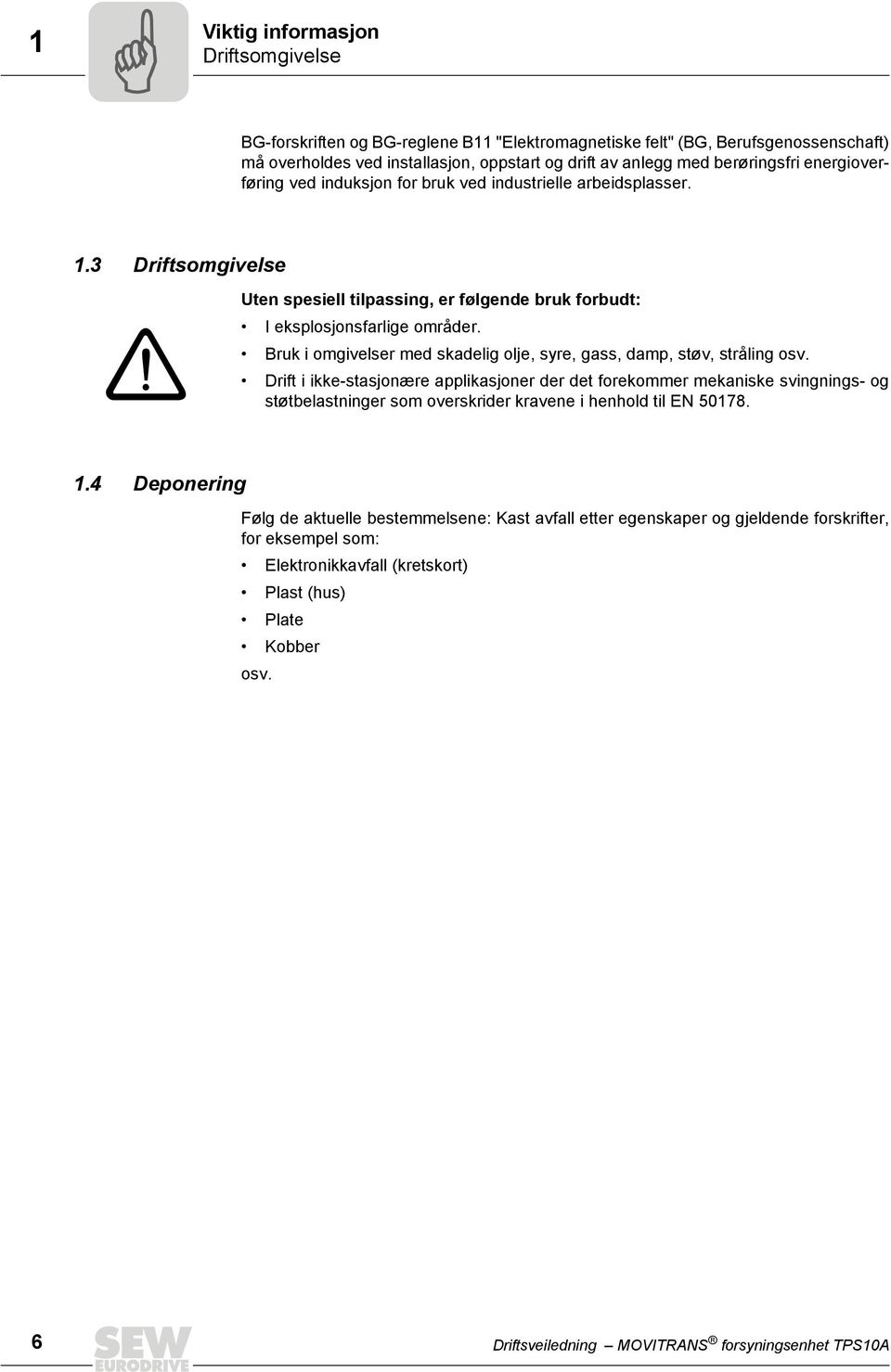 Bruk i omgivelser med skadelig olje, syre, gass, damp, støv, stråling osv.