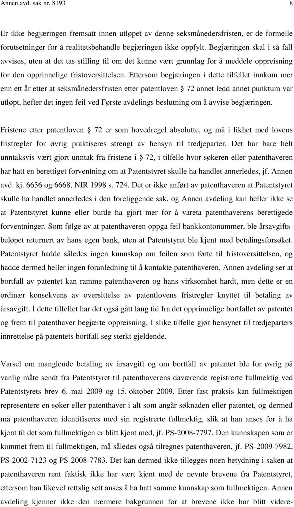 Ettersom begjæringen i dette tilfellet innkom mer enn ett år etter at seksmånedersfristen etter patentloven 72 annet ledd annet punktum var utløpt, hefter det ingen feil ved Første avdelings