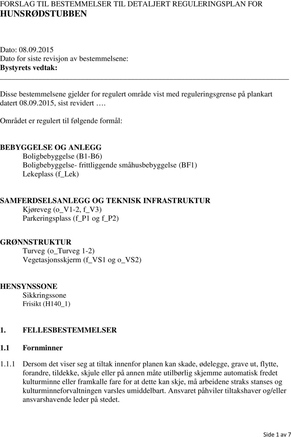 Området er regulert til følgende formål: BEBYGGELSE OG ANLEGG Boligbebyggelse (B1-B6) Boligbebyggelse- frittliggende småhusbebyggelse (BF1) Lekeplass (f_lek) SAMFERDSELSANLEGG OG TEKNISK