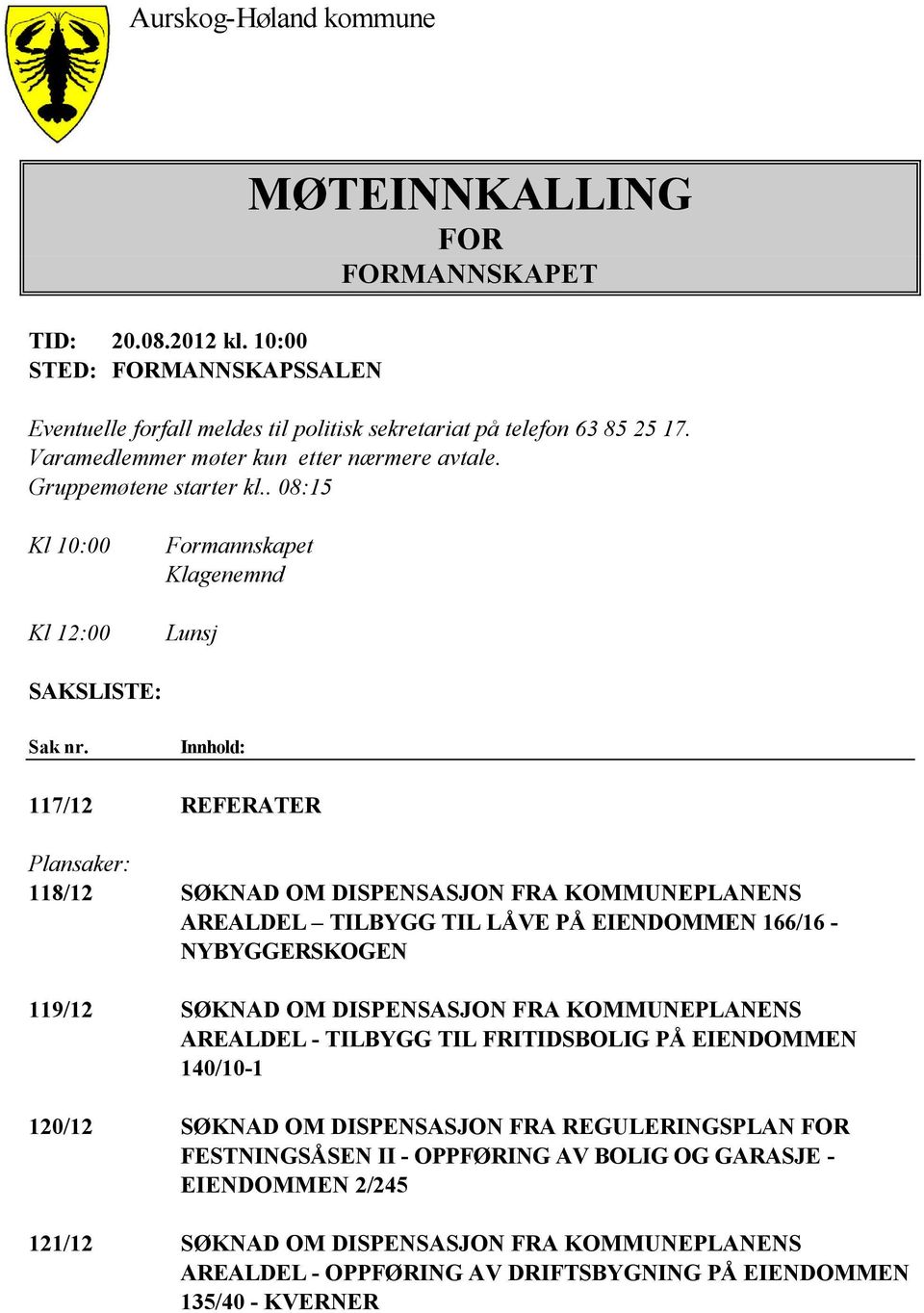 Innhold: 117/12 REFERATER Plansaker: 118/12 SØKNAD OM DISPENSASJON FRA KOMMUNEPLANENS AREALDEL TILBYGG TIL LÅVE PÅ EIENDOMMEN 166/16 - NYBYGGERSKOGEN 119/12 SØKNAD OM DISPENSASJON FRA KOMMUNEPLANENS