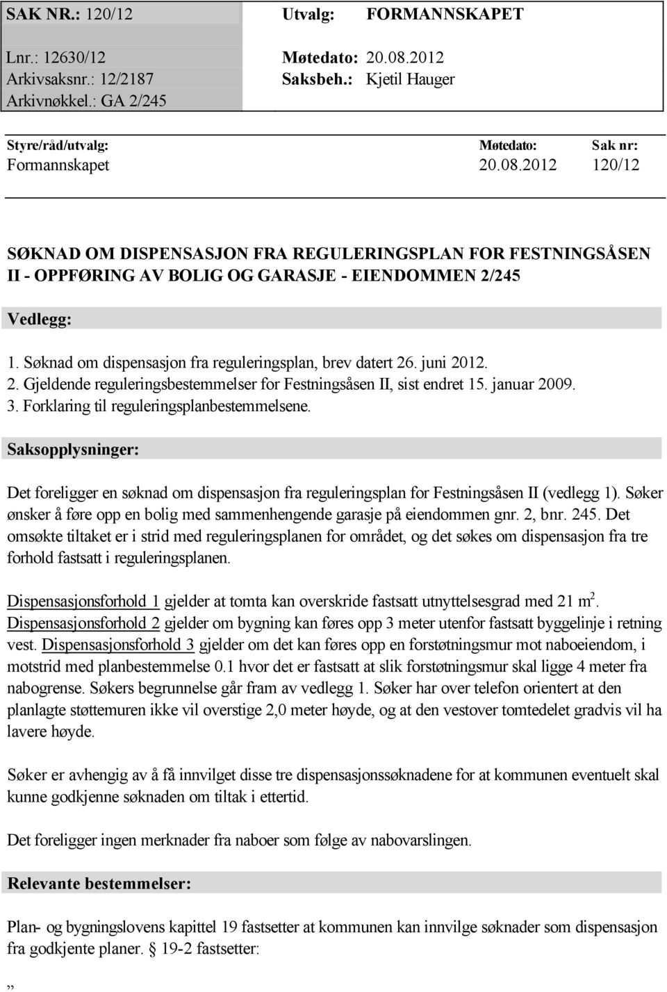 2012 120/12 SØKNAD OM DISPENSASJON FRA REGULERINGSPLAN FOR FESTNINGSÅSEN II - OPPFØRING AV BOLIG OG GARASJE - EIENDOMMEN 2/245 Vedlegg: 1. Søknad om dispensasjon fra reguleringsplan, brev datert 26.