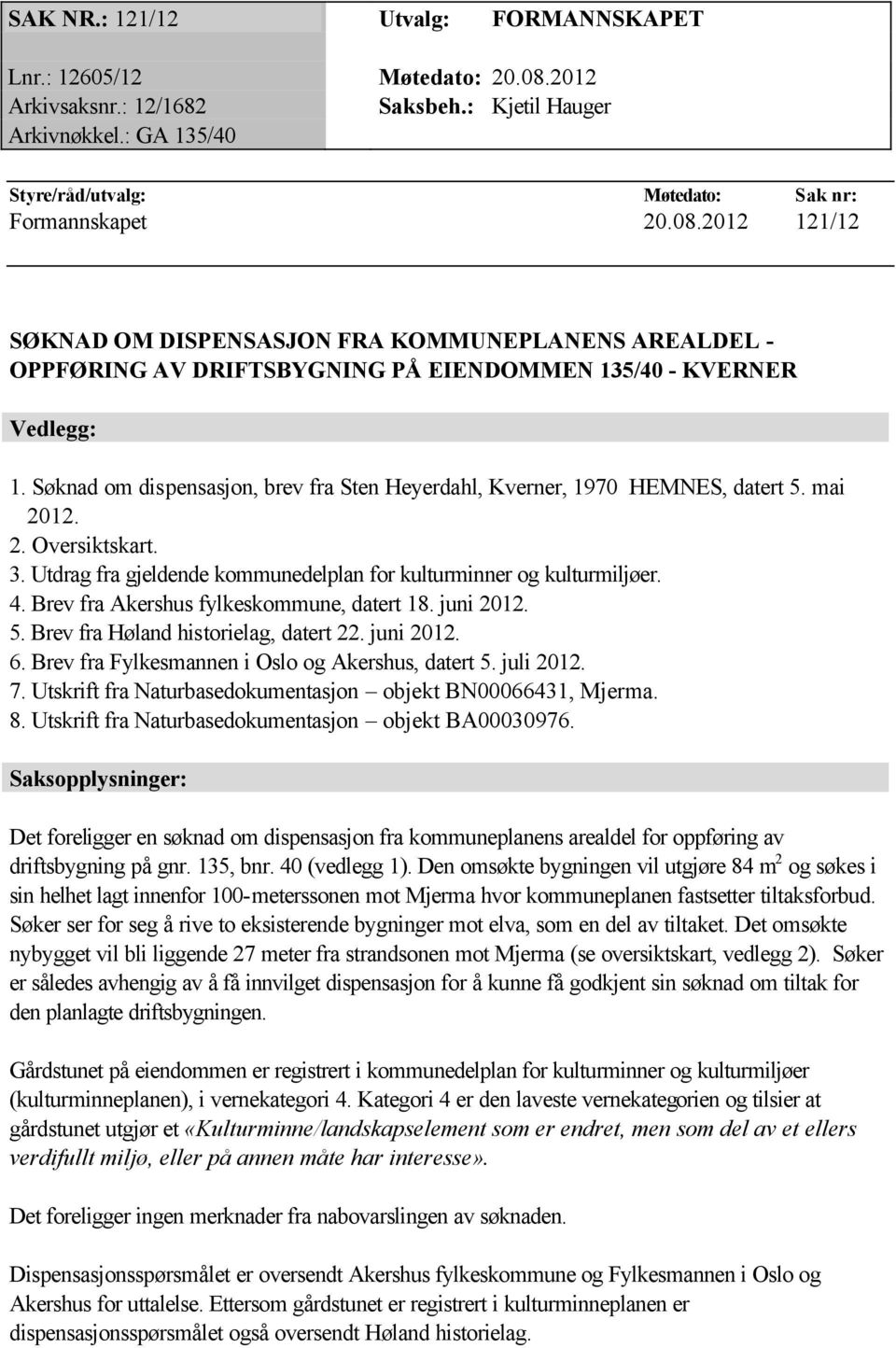 2012 121/12 SØKNAD OM DISPENSASJON FRA KOMMUNEPLANENS AREALDEL - OPPFØRING AV DRIFTSBYGNING PÅ EIENDOMMEN 135/40 - KVERNER Vedlegg: 1.