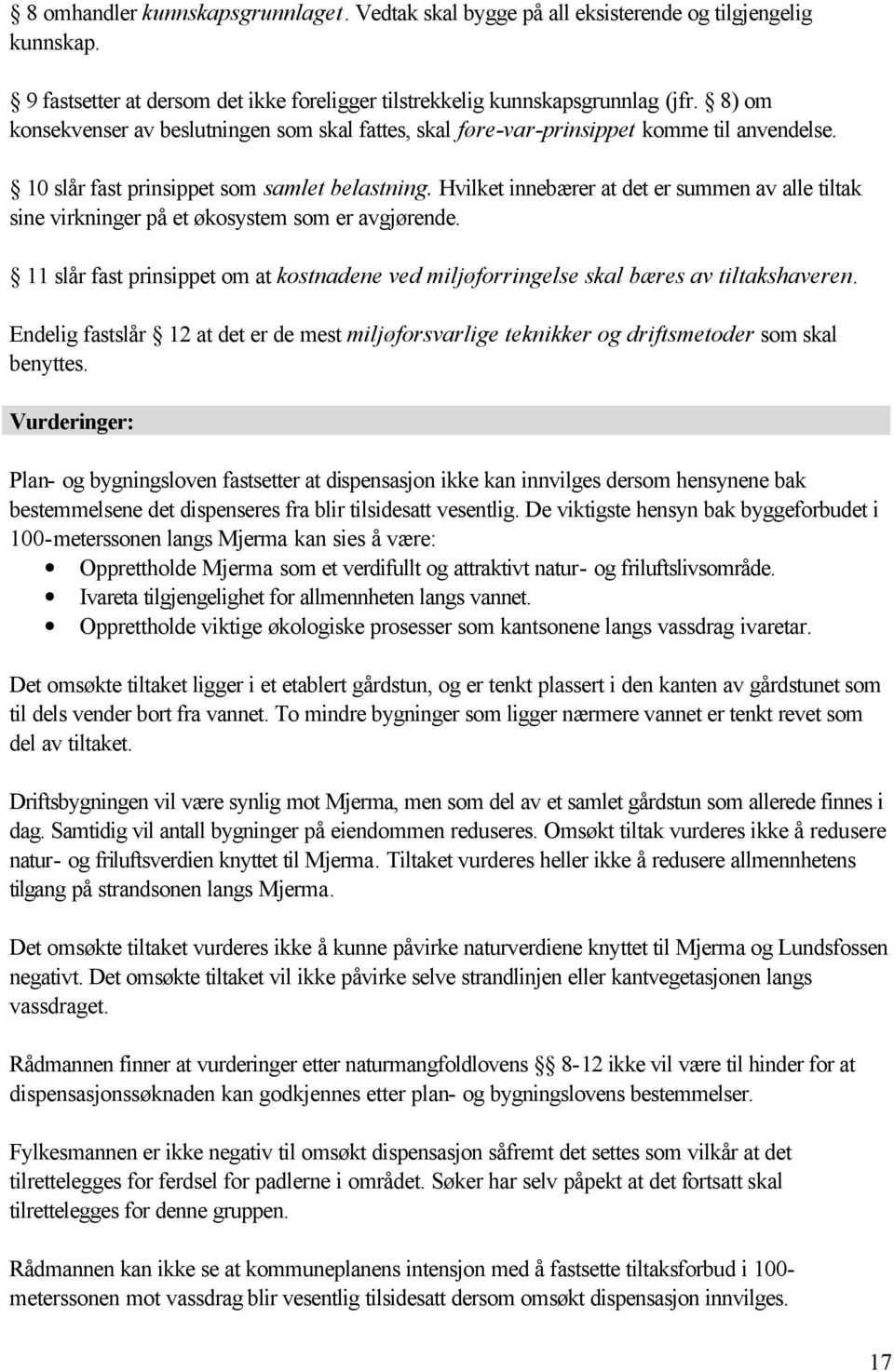 Hvilket innebærer at det er summen av alle tiltak sine virkninger på et økosystem som er avgjørende. 11 slår fast prinsippet om at kostnadene ved miljøforringelse skal bæres av tiltakshaveren.