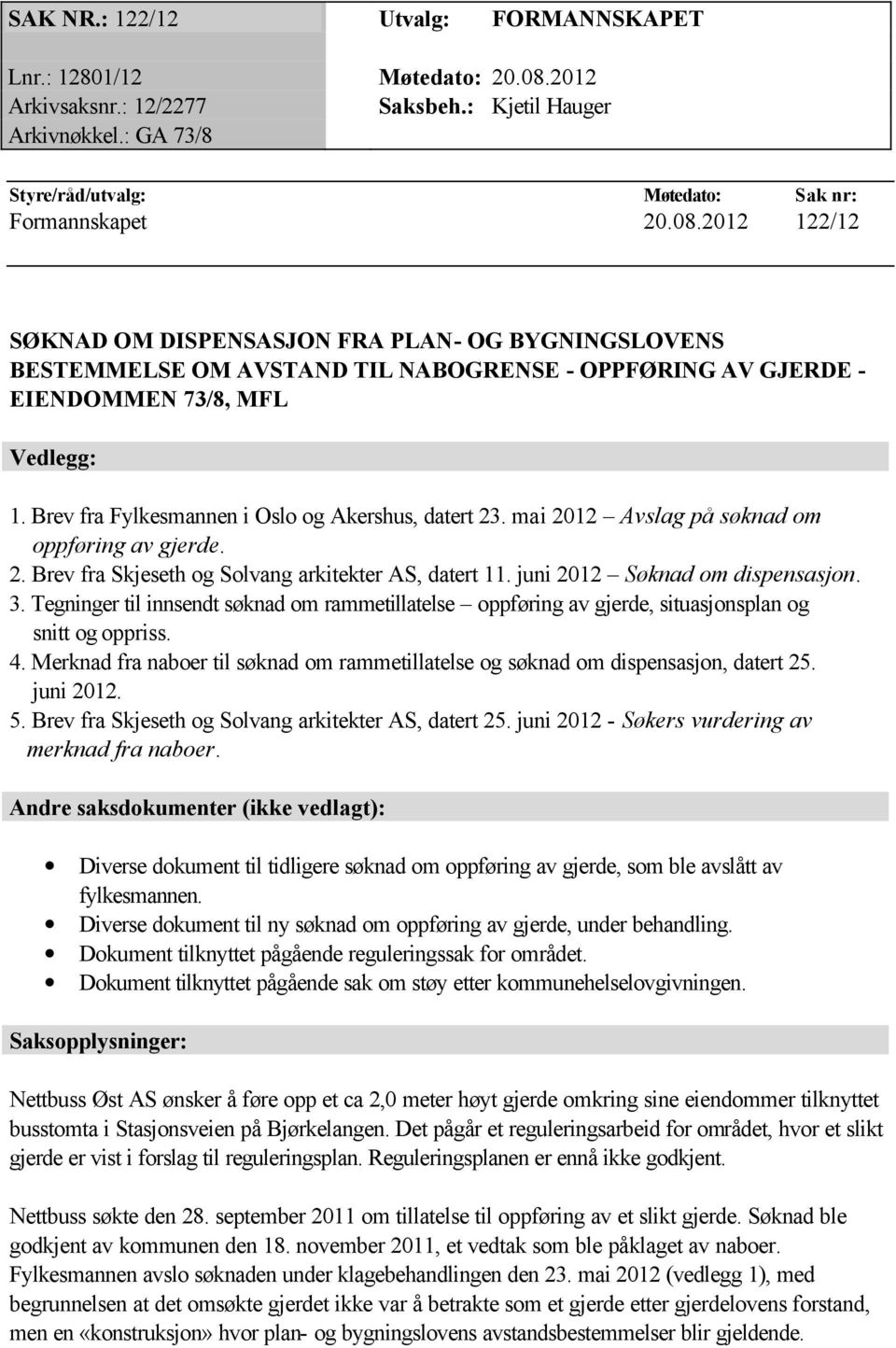 2012 122/12 SØKNAD OM DISPENSASJON FRA PLAN- OG BYGNINGSLOVENS BESTEMMELSE OM AVSTAND TIL NABOGRENSE - OPPFØRING AV GJERDE - EIENDOMMEN 73/8, MFL Vedlegg: 1.