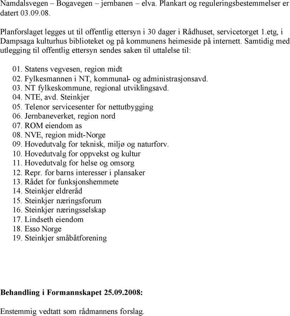 Fylkesmannen i NT, kommunal- og administrasjonsavd. 03. NT fylkeskommune, regional utviklingsavd. 04. NTE, avd. Steinkjer 05. Telenor servicesenter for nettutbygging 06.