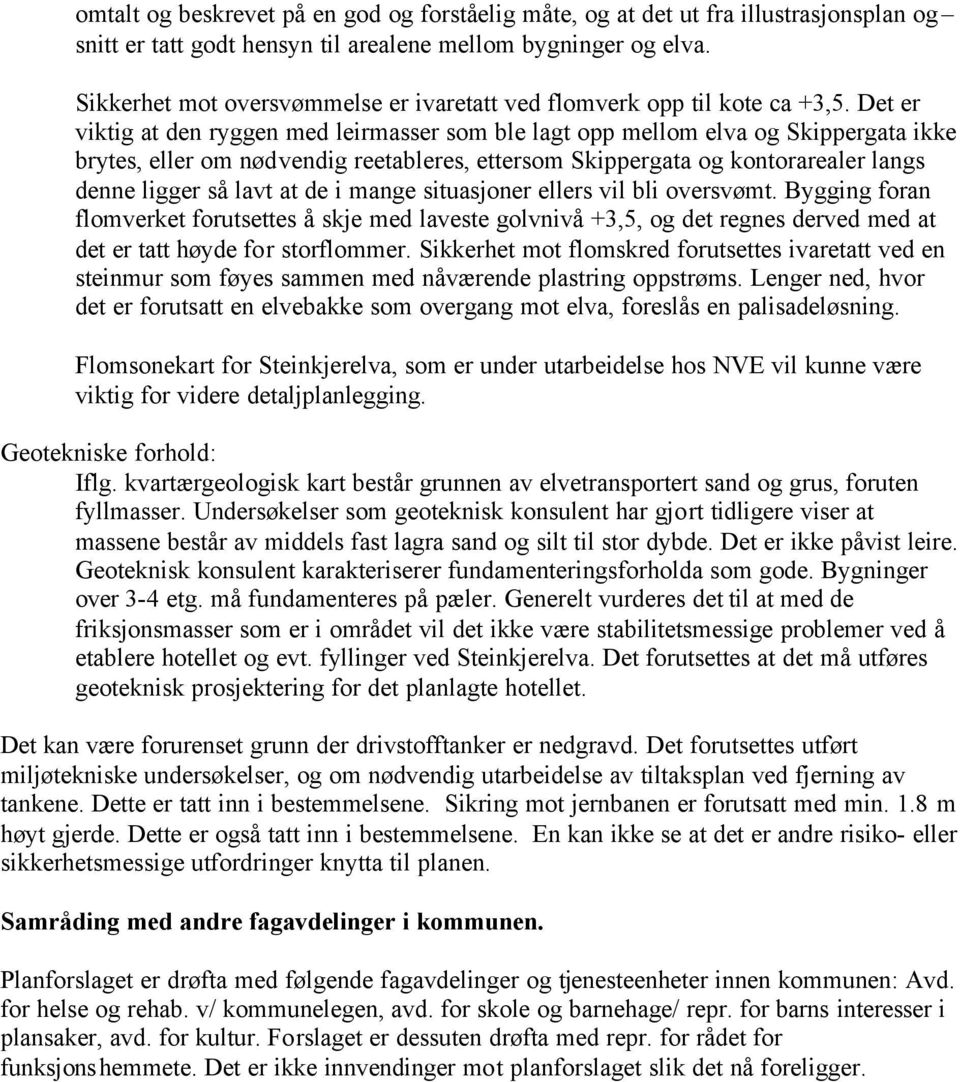 Det er viktig at den ryggen med leirmasser som ble lagt opp mellom elva og Skippergata ikke brytes, eller om nødvendig reetableres, ettersom Skippergata og kontorarealer langs denne ligger så lavt at