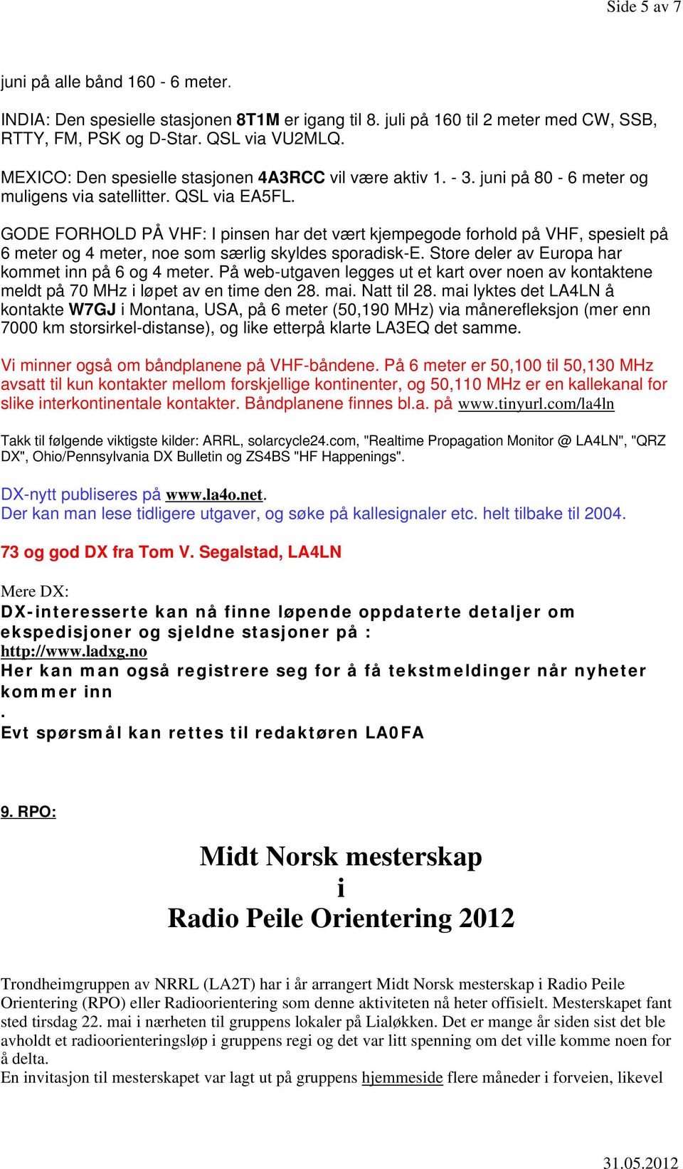 GODE FORHOLD PÅ VHF: I pinsen har det vært kjempegode forhold på VHF, spesielt på 6 meter og 4 meter, noe som særlig skyldes sporadisk-e. Store deler av Europa har kommet inn på 6 og 4 meter.