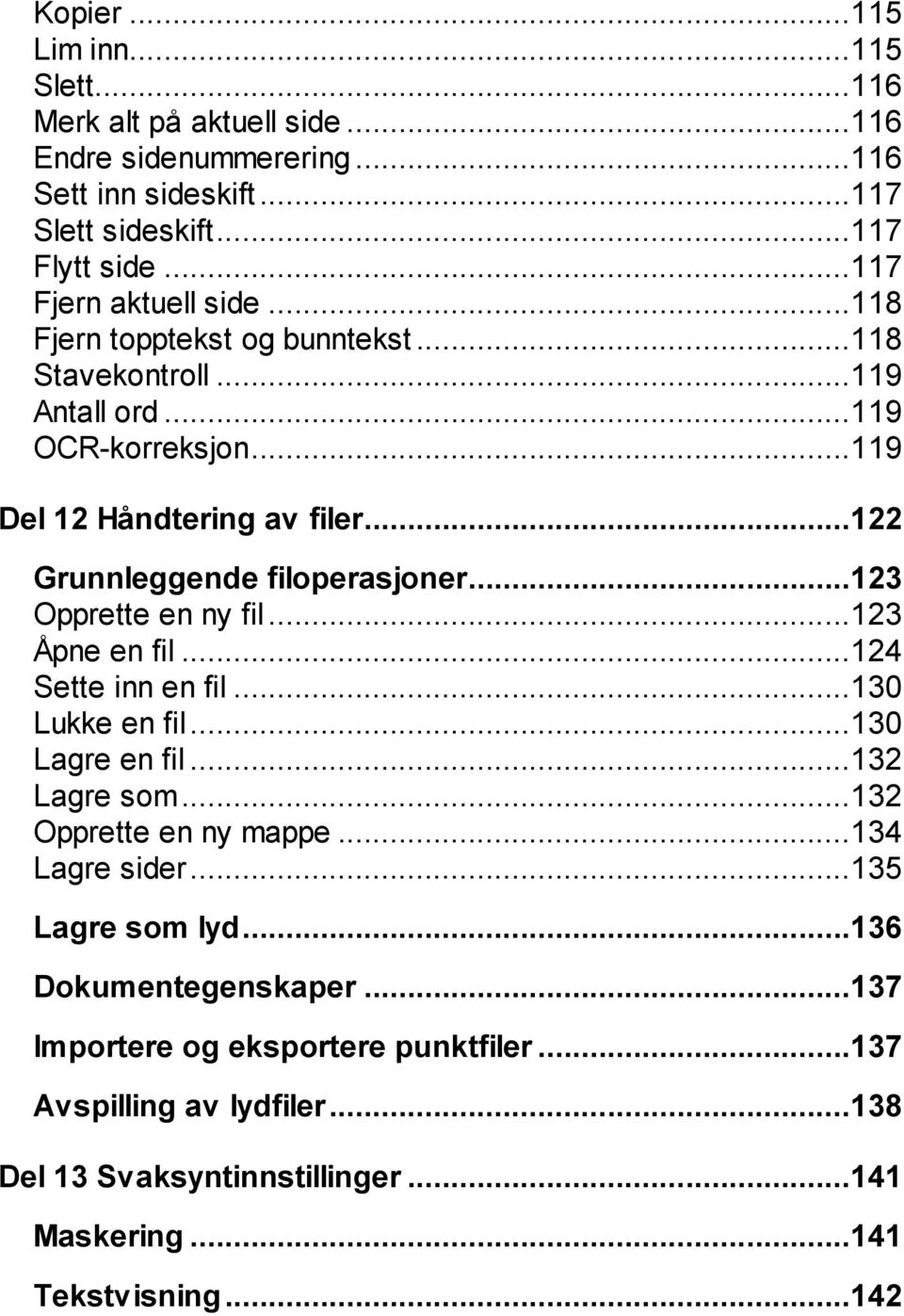 ..122 Grunnleggende filoperasjoner...123 Opprette en ny fil...123 Åpne en fil...124 Sette inn en fil...130 Lukke en fil...130 Lagre en fil...132 Lagre som.