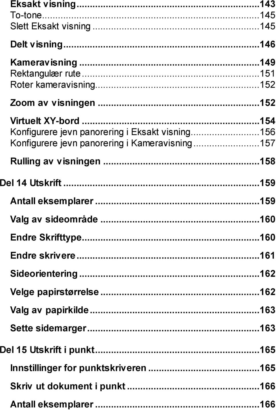 ..158 Del 14 Utskrift...159 Antall eksemplarer...159 Valg av sideområde...160 Endre Skrifttype...160 Endre skrivere...161 Sideorientering...162 Velge papirstørrelse.