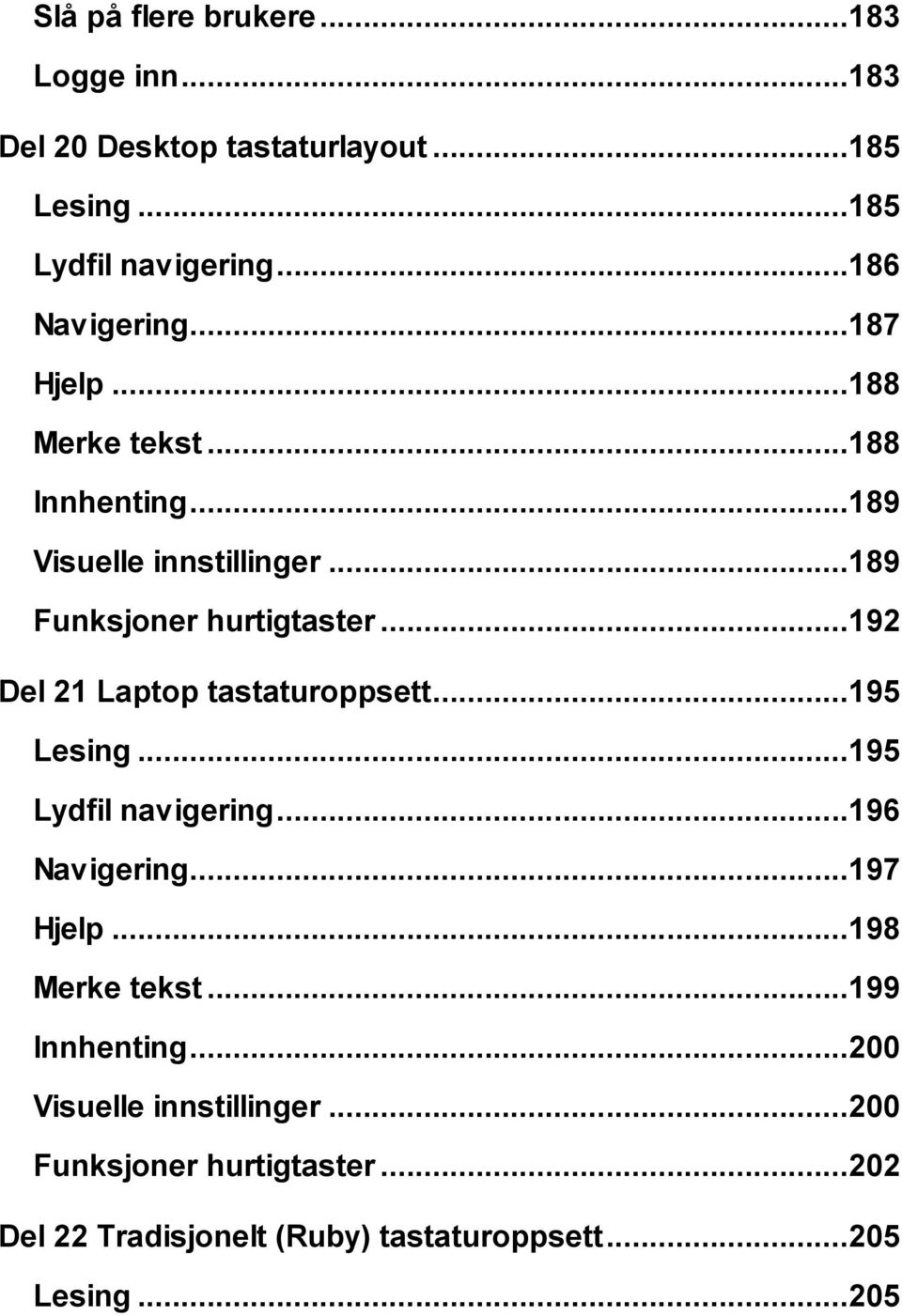 ..192 Del 21 Laptop tastaturoppsett...195 Lesing...195 Lydfil navigering...196 Navigering...197 Hjelp...198 Merke tekst.