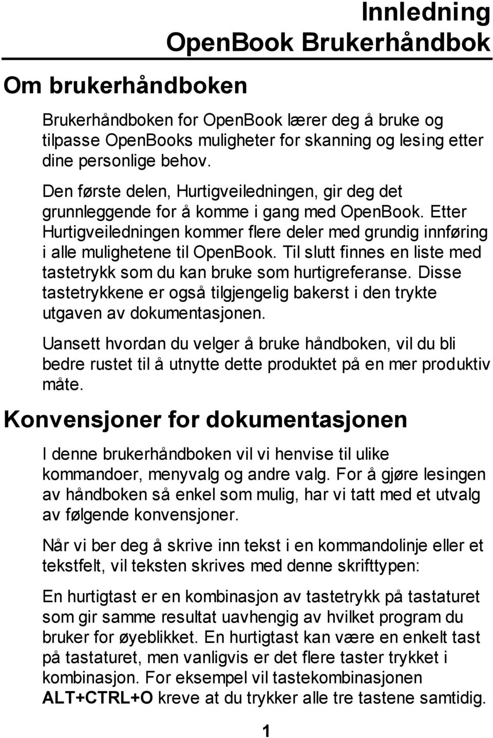 Til slutt finnes en liste med tastetrykk som du kan bruke som hurtigreferanse. Disse tastetrykkene er også tilgjengelig bakerst i den trykte utgaven av dokumentasjonen.