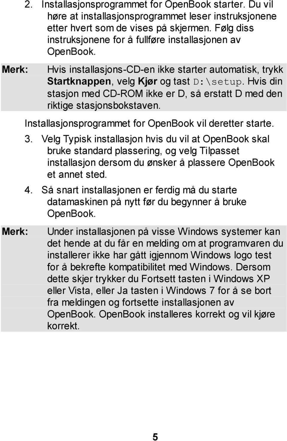 Hvis din stasjon med CD-ROM ikke er D, så erstatt D med den riktige stasjonsbokstaven. Installasjonsprogrammet for OpenBook vil deretter starte. 3.