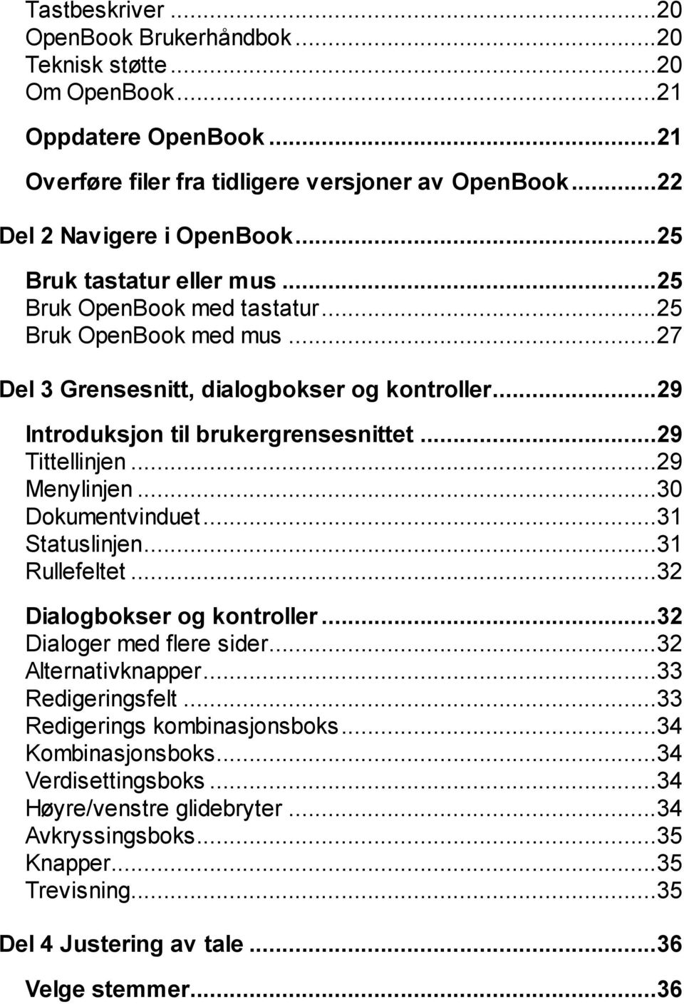 ..29 Tittellinjen...29 Menylinjen...30 Dokumentvinduet...31 Statuslinjen...31 Rullefeltet...32 Dialogbokser og kontroller...32 Dialoger med flere sider...32 Alternativknapper...33 Redigeringsfelt.