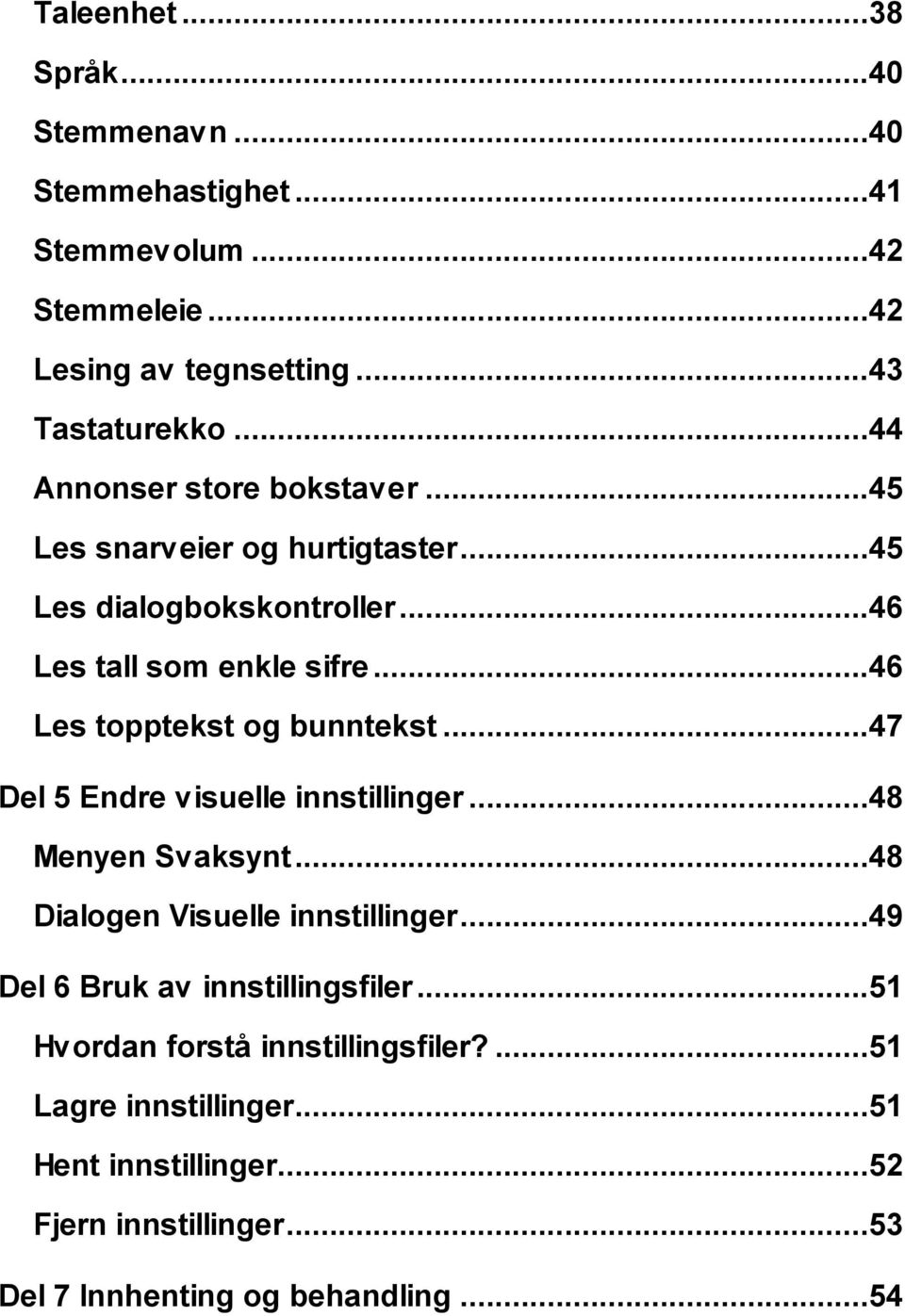 ..46 Les topptekst og bunntekst...47 Del 5 Endre visuelle innstillinger...48 Menyen Svaksynt...48 Dialogen Visuelle innstillinger.