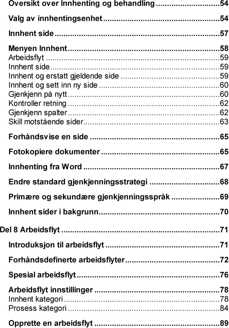 ..65 Innhenting fra Word...67 Endre standard gjenkjenningsstrategi...68 Primære og sekundære gjenkjenningsspråk...69 Innhent sider i bakgrunn...70 Del 8 Arbeidsflyt.