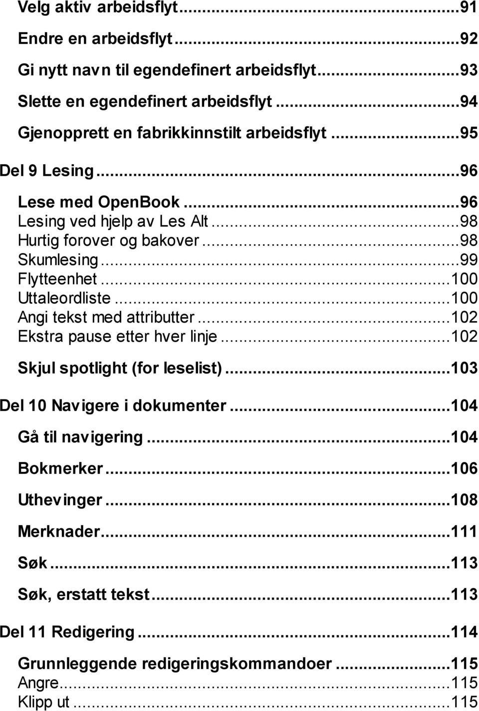 ..99 Flytteenhet...100 Uttaleordliste...100 Angi tekst med attributter...102 Ekstra pause etter hver linje...102 Skjul spotlight (for leselist).