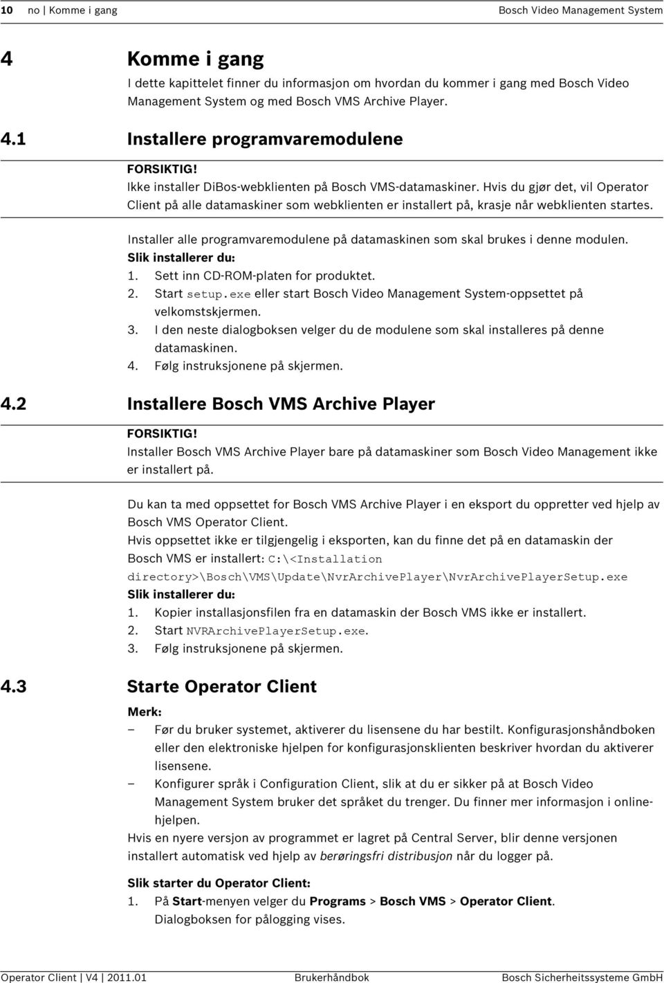 Hvis du gjør det, vil Operator Client på alle datamaskiner som webklienten er installert på, krasje når webklienten startes.