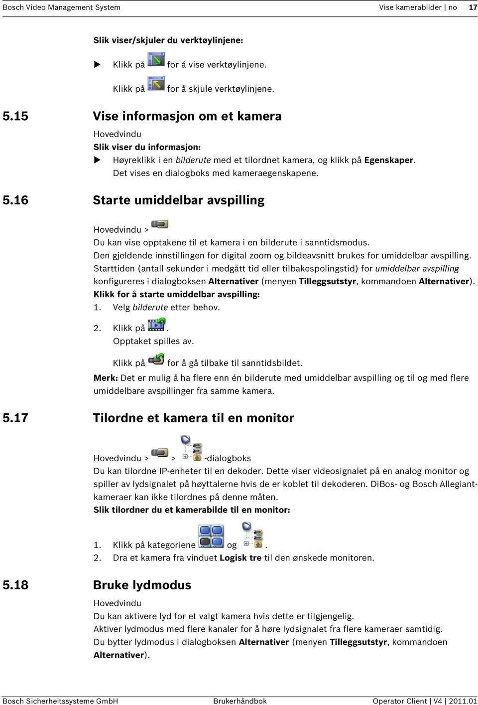 16 Starte umiddelbar avspilling Hovedvindu > Du kan vise opptakene til et kamera i en bilderute i sanntidsmodus.