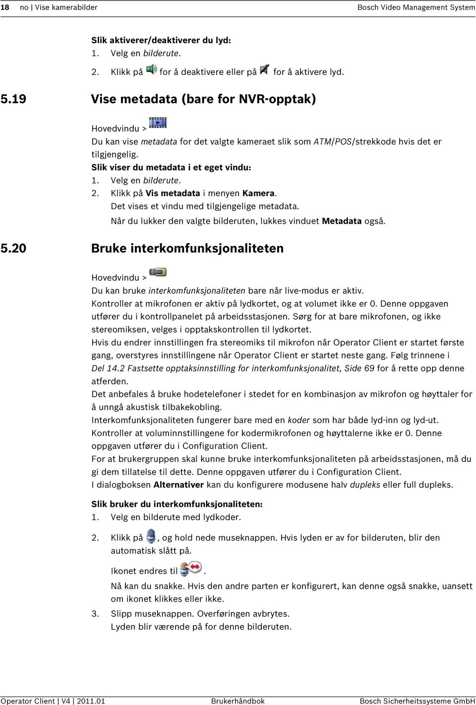 Velg en bilderute. 2. Klikk på Vis metadata i menyen Kamera. Det vises et vindu med tilgjengelige metadata. Når du lukker den valgte bilderuten, lukkes vinduet Metadata også. 5.