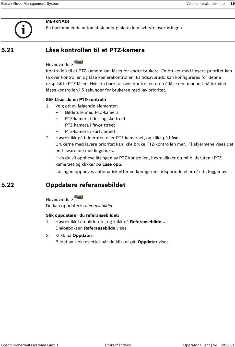 Et tidsavbrudd kan konfigureres for denne eksplisitte PTZ-låsen. Hvis du bare tar over kontrollen uten å låse den manuelt på forhånd, låses kontrollen i 5 sekunder for brukeren med lav prioritet.