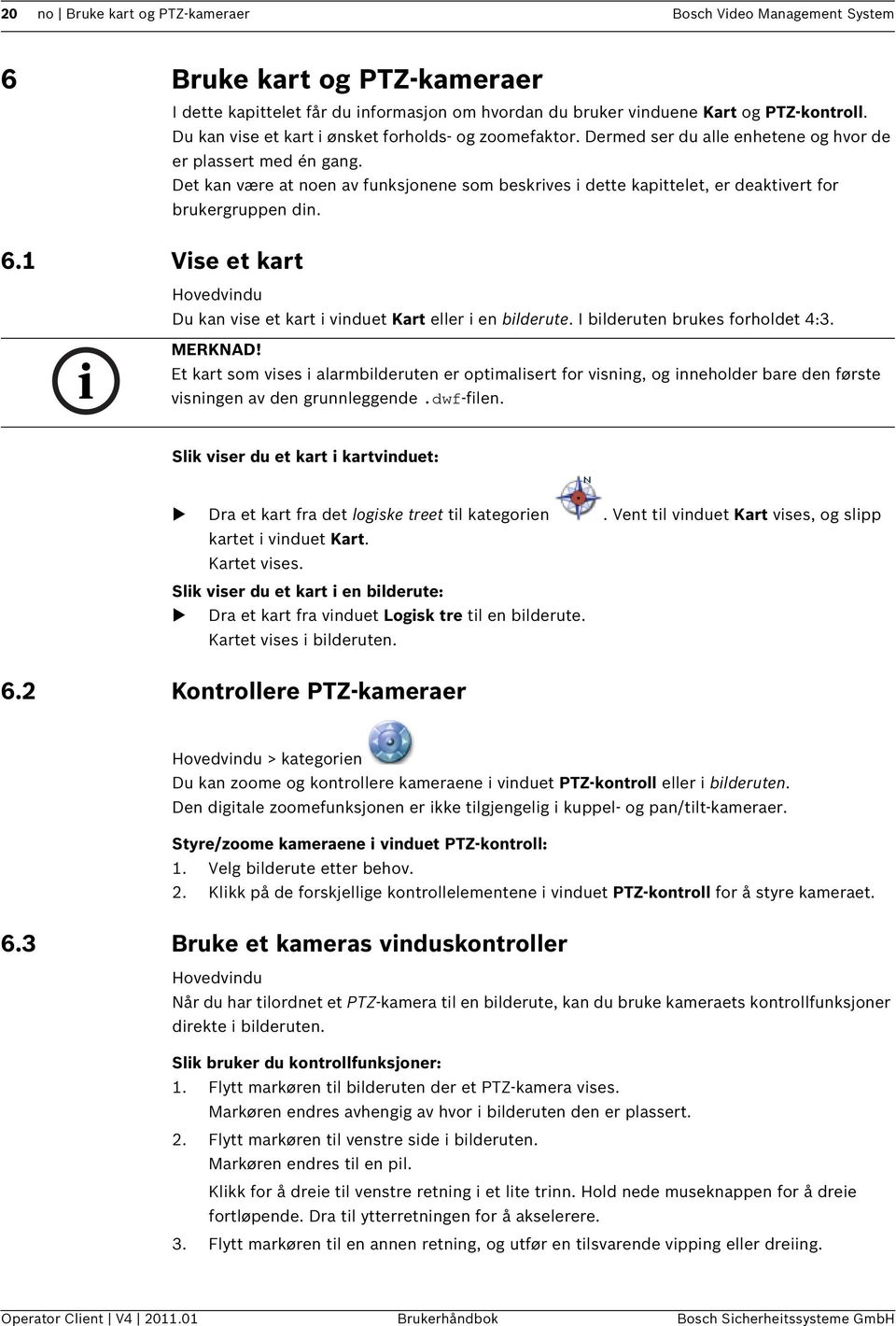 Det kan være at noen av funksjonene som beskrives i dette kapittelet, er deaktivert for brukergruppen din. Hovedvindu Du kan vise et kart i vinduet Kart eller i en bilderute.