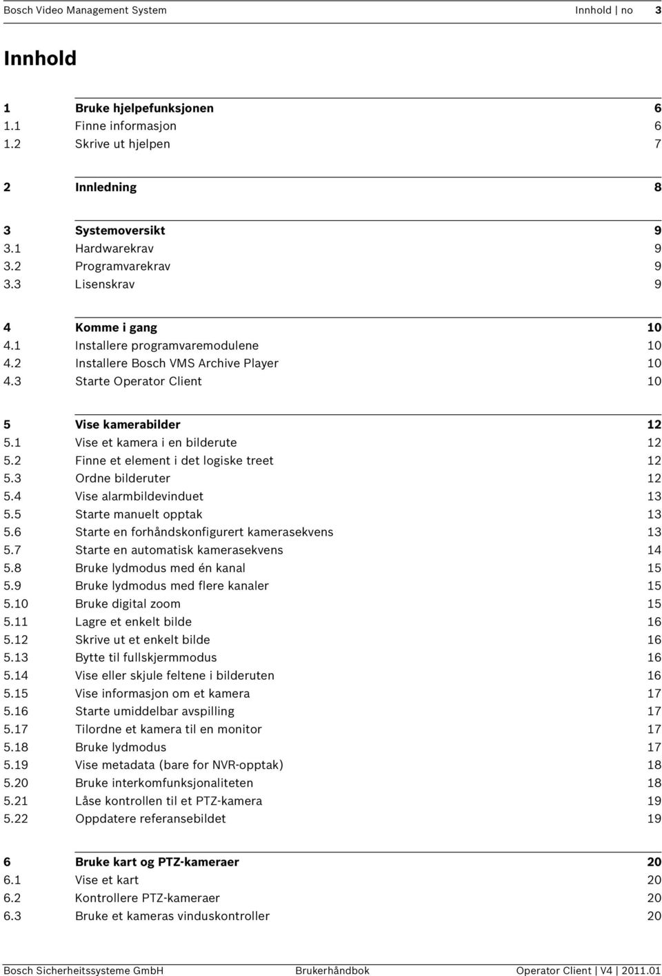 1 Vise et kamera i en bilderute 12 5.2 Finne et element i det logiske treet 12 5.3 Ordne bilderuter 12 5.4 Vise alarmbildevinduet 13 5.5 Starte manuelt opptak 13 5.